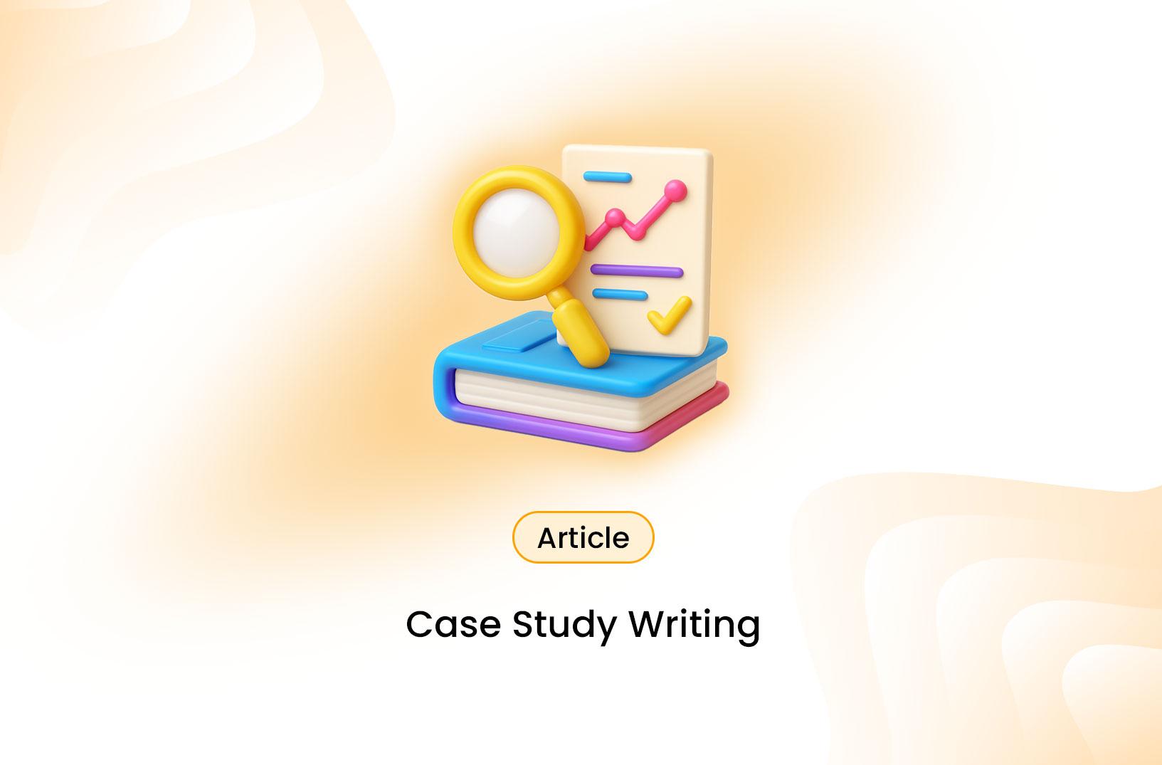 How to Write a Case Study That Effectively Showcases Your Work
